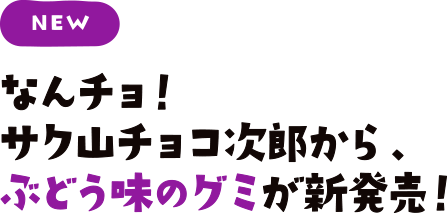 なんチョ!サク山チョコ次郎から、ぶどう味のグミが新発売!