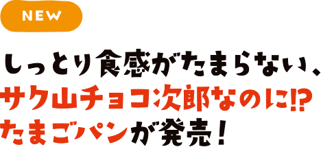 しっとり食感がたまらない、サク山チョコ次郎なのに!?たまごパンが発売！